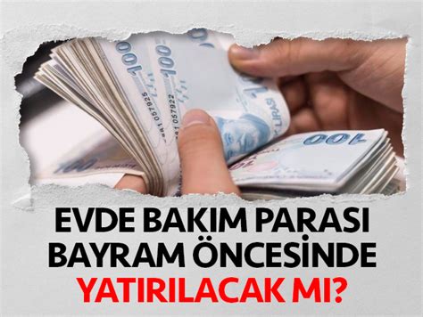 Bakım parası bayramdan önce yatacak mı